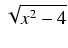 $\displaystyle \sqrt{{x^2 - 4}}$