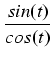 $\displaystyle {\frac{{sin(t)}}{{cos(t)}}}$