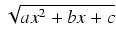 $ \sqrt{{ax^2 + bx + c}}$