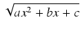 $\displaystyle \sqrt{{ax^2 + bx + c}}$