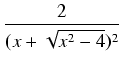 $\displaystyle {\frac{{2}}{{(x + \sqrt{x^2 - 4})^2}}}$