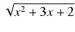 $ \sqrt{{x^2 + 3x + 2}}$