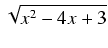 $\displaystyle \sqrt{{x^2 - 4x + 3}}$