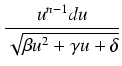 $\displaystyle {\frac{{u^{n-1} du}}{{\sqrt{\beta u^2 + \gamma u + \delta}}}}$