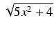 $ \sqrt{{5x^2 + 4}}$