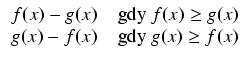 $\displaystyle \begin{array}{ll} f(x) - g(x) & \mbox{ gdy } f(x) \geq g(x) \\
g(x) - f(x) & \mbox{ gdy } g(x) \geq f(x) \end{array}$