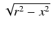 $ \sqrt{{r^2 - x^2}}$