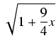 $\displaystyle \sqrt{{1 + \frac{9}{4}x}}$