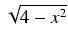 $ \sqrt{{4 - x^2}}$
