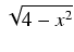 $\displaystyle \sqrt{{4 - x^2}}$