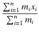 $\displaystyle {\frac{{\sum_{i=1}^n m_i x_i}}{{\sum_{i=1}^n m_i}}}$