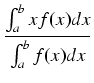 $\displaystyle {\frac{{\int_a^b x f(x) dx}}{{\int_a^b f(x) dx}}}$