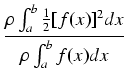 $\displaystyle {\frac{{\rho \int_a^b \frac{1}{2} [f(x)]^2 dx}}{{\rho \int_a^b f(x) dx}}}$