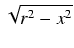 $\displaystyle \sqrt{{r^2 - x^2}}$