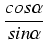 $\displaystyle {\frac{{cos \alpha}}{{sin \alpha}}}$