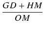 $\displaystyle {\frac{{GD + HM}}{{OM}}}$