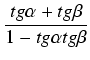 $\displaystyle {\frac{{tg \alpha + tg \beta}}{{1 - tg \alpha tg \beta}}}$