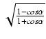 $ \sqrt{{\frac{1 - cos \alpha}{1 + cos \alpha}}}$